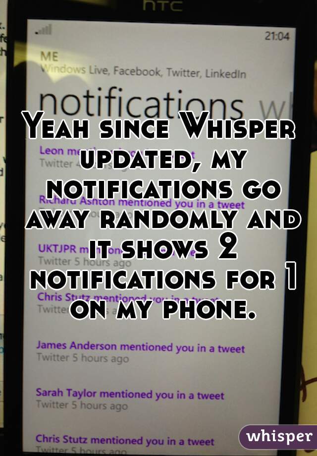Yeah since Whisper updated, my notifications go away randomly and it shows 2 notifications for 1 on my phone.