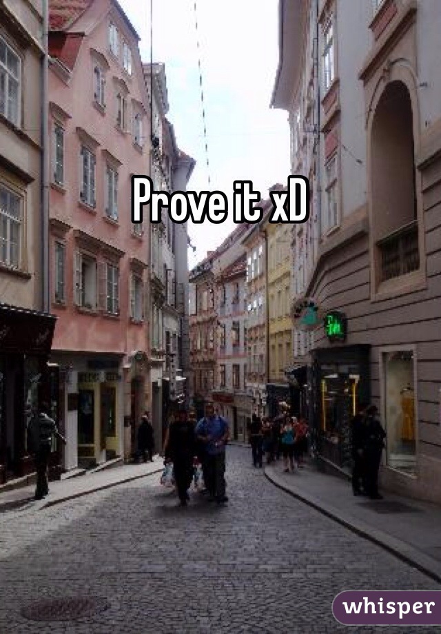 Prove it xD