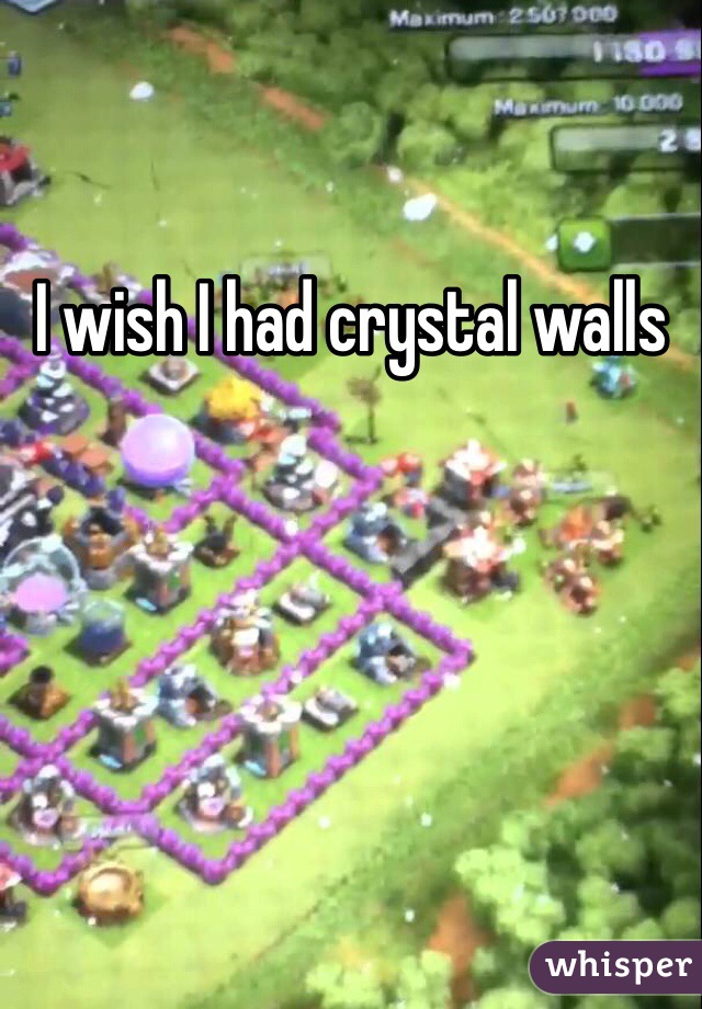 I wish I had crystal walls