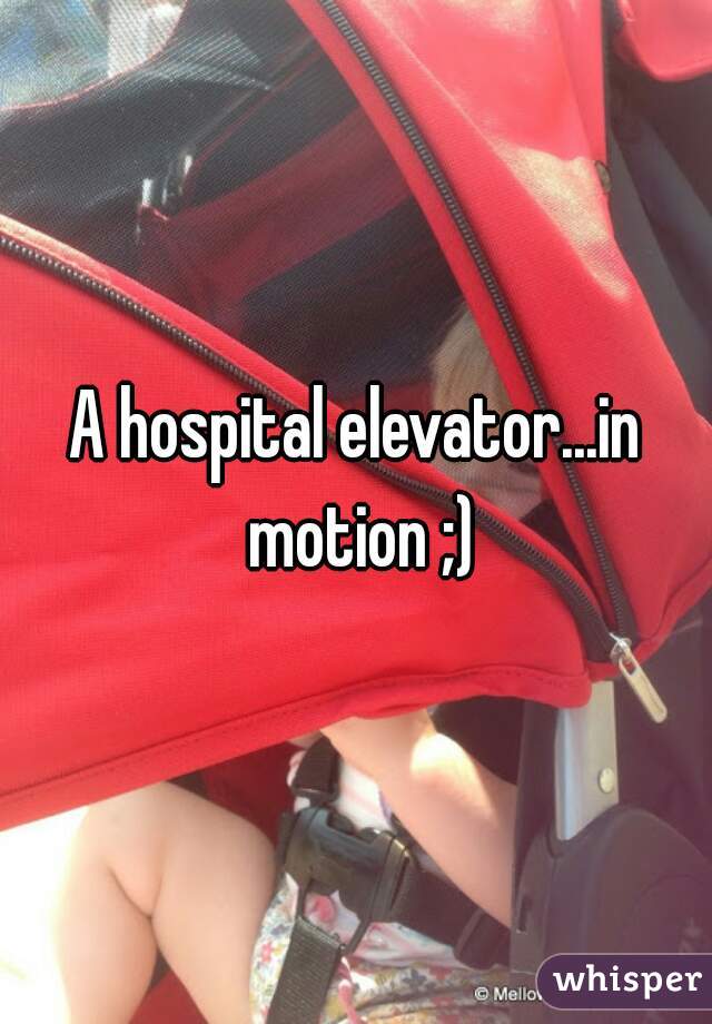 A hospital elevator...in motion ;)