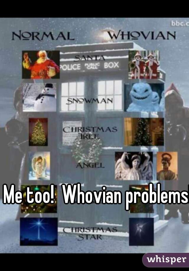 Me too!  Whovian problems! 
