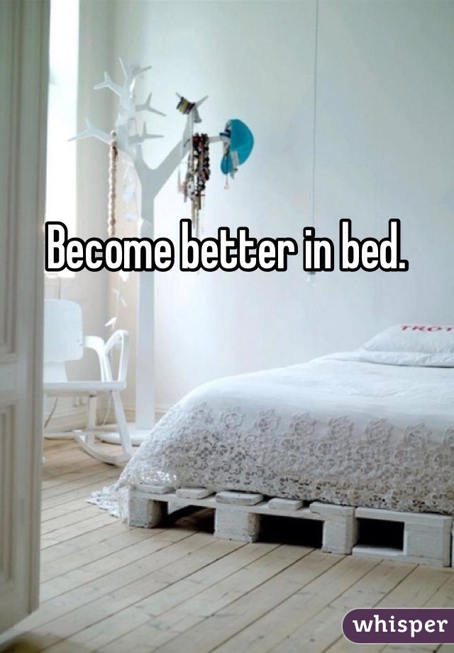Become better in bed.