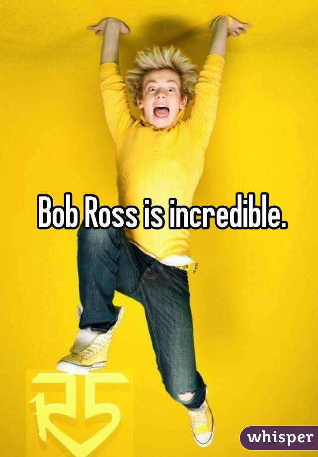 Bob Ross is incredible. 