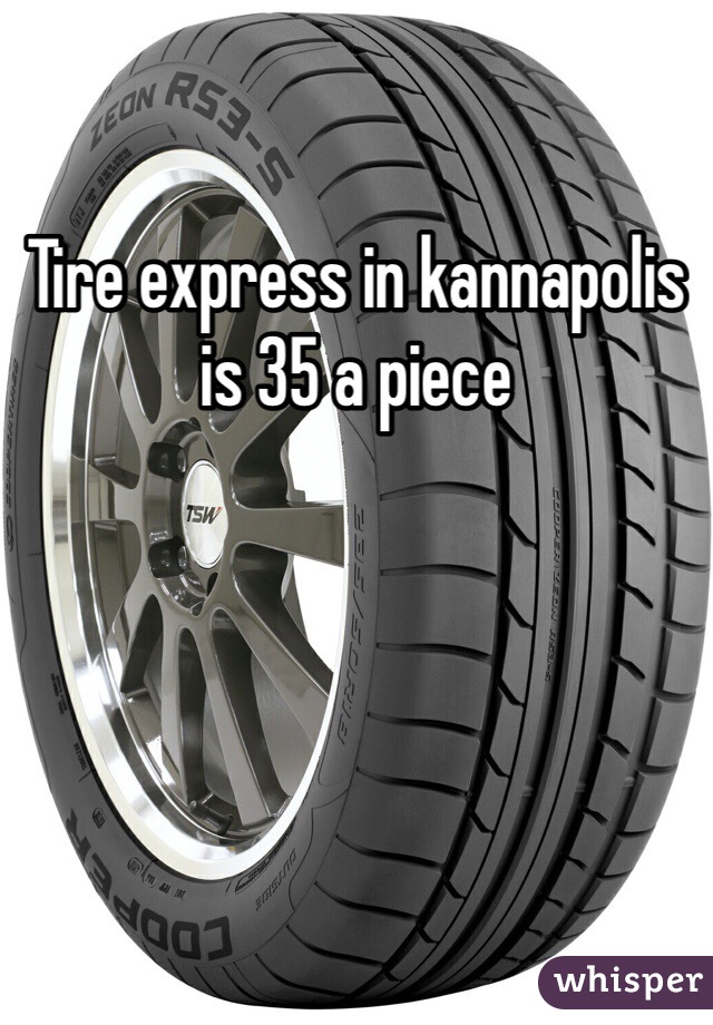Tire express in kannapolis is 35 a piece