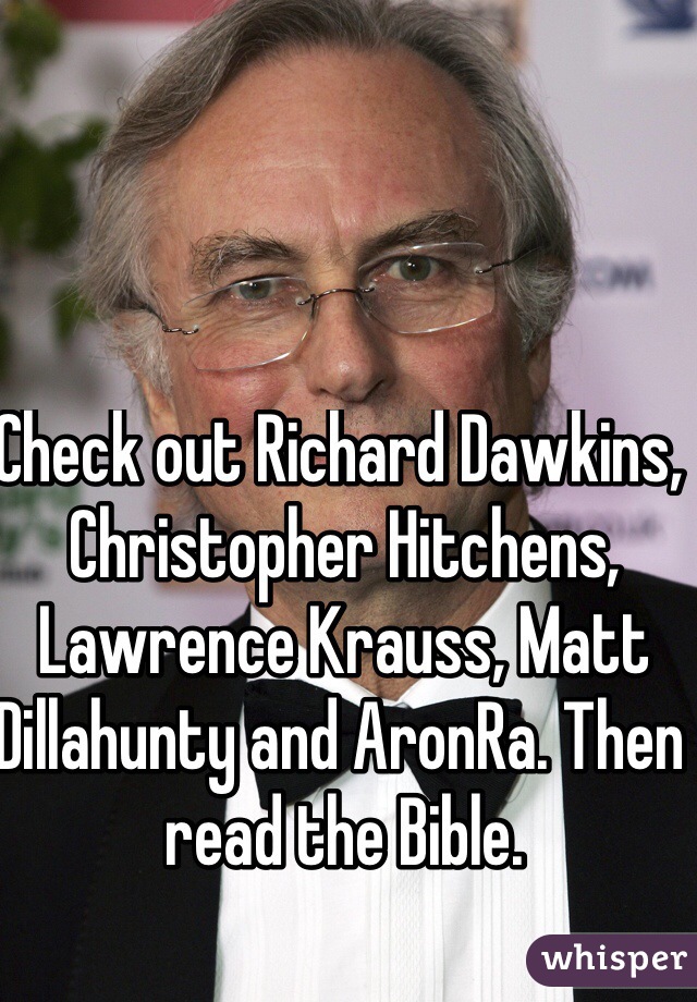 Check out Richard Dawkins, Christopher Hitchens, Lawrence Krauss, Matt Dillahunty and AronRa. Then read the Bible.