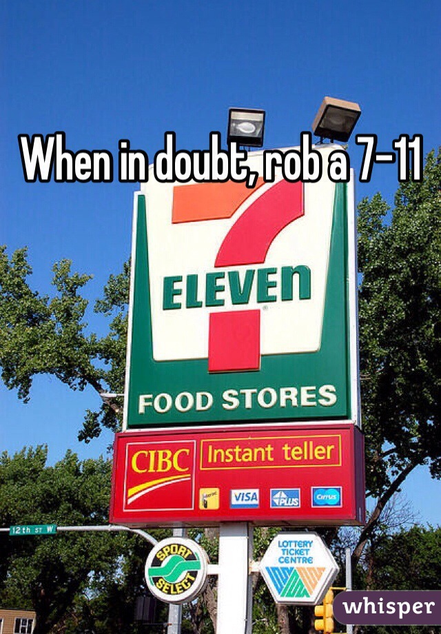 When in doubt, rob a 7-11