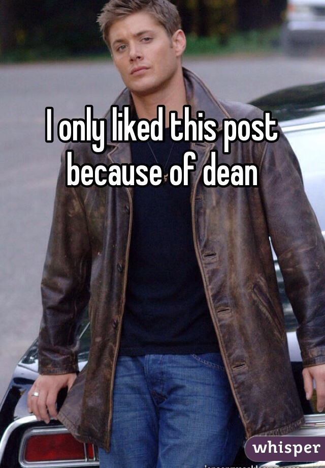 I only liked this post because of dean 