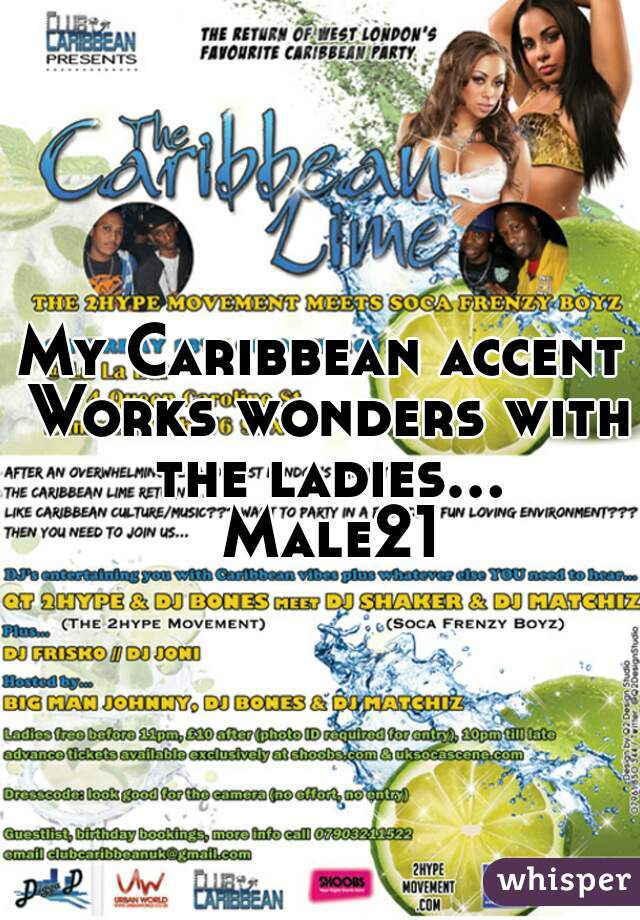 My Caribbean accent Works wonders with the ladies... Male21