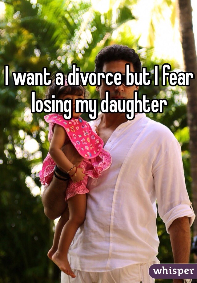 I want a divorce but I fear losing my daughter 