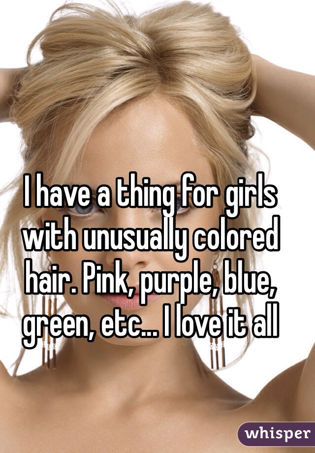 I have a thing for girls with unusually colored hair. Pink, purple, blue, green, etc... I love it all