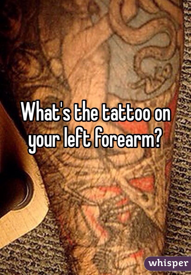 What's the tattoo on your left forearm?