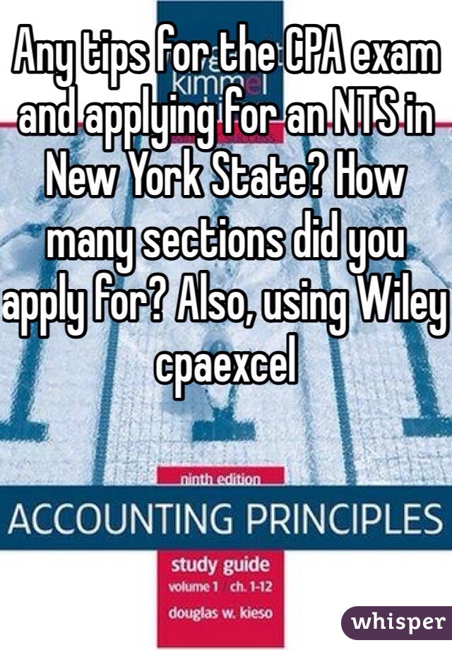 Any tips for the CPA exam and applying for an NTS in New York State? How many sections did you apply for? Also, using Wiley cpaexcel 