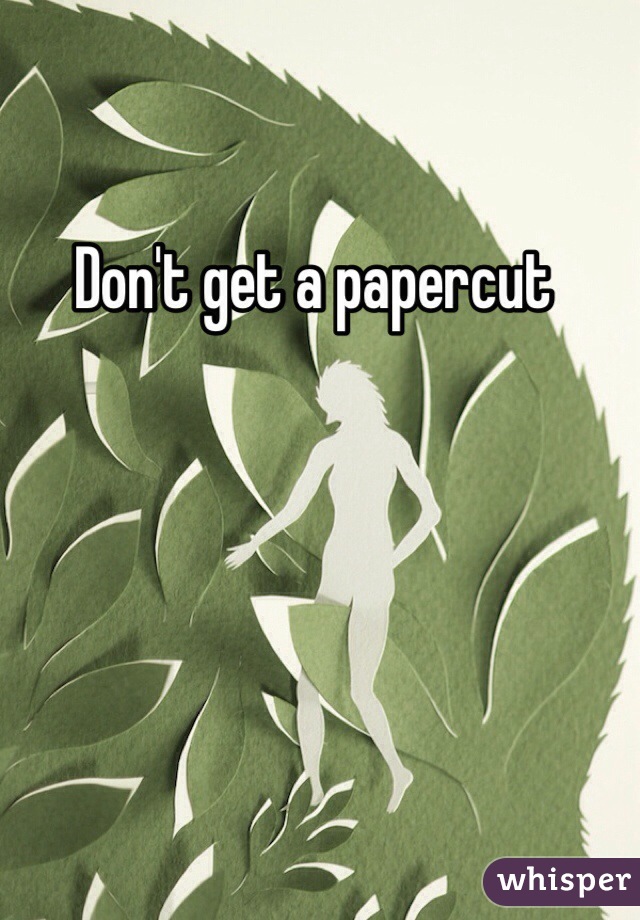 Don't get a papercut
