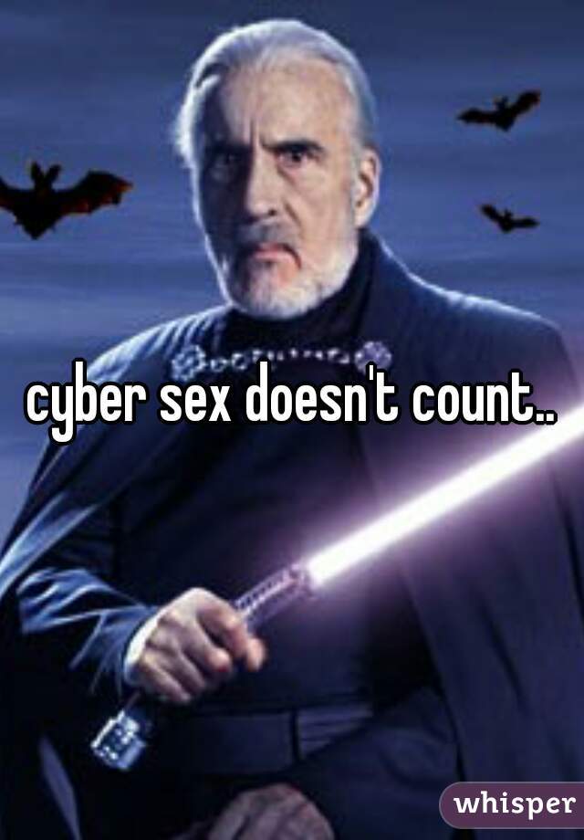 cyber sex doesn't count..