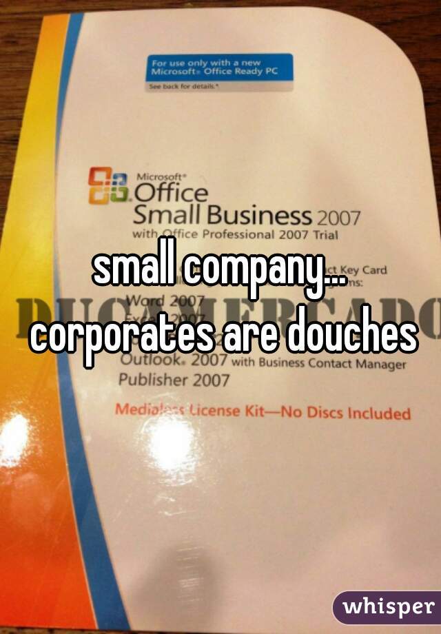 small company... corporates are douches