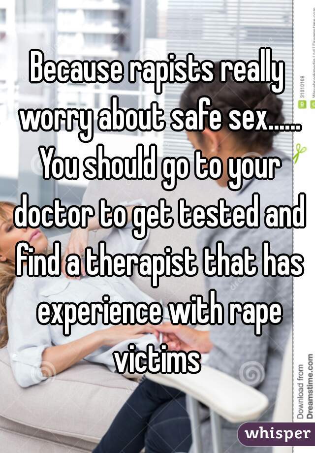 Because rapists really worry about safe sex...... You should go to your doctor to get tested and find a therapist that has experience with rape victims 
