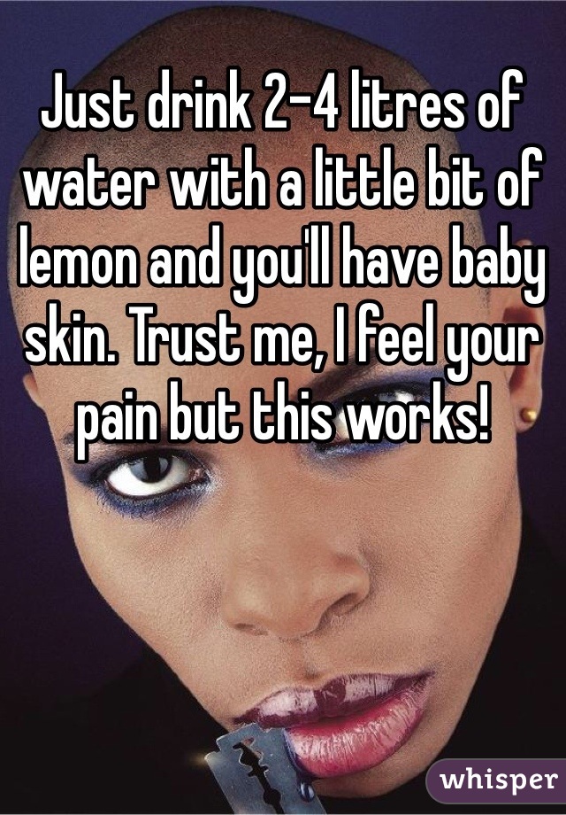 Just drink 2-4 litres of water with a little bit of lemon and you'll have baby skin. Trust me, I feel your pain but this works! 