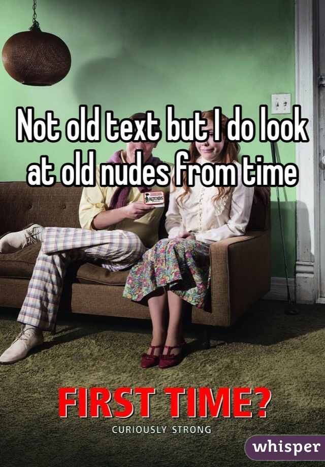 Not old text but I do look at old nudes from time 