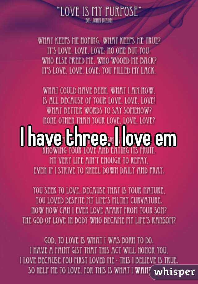 I have three. I love em