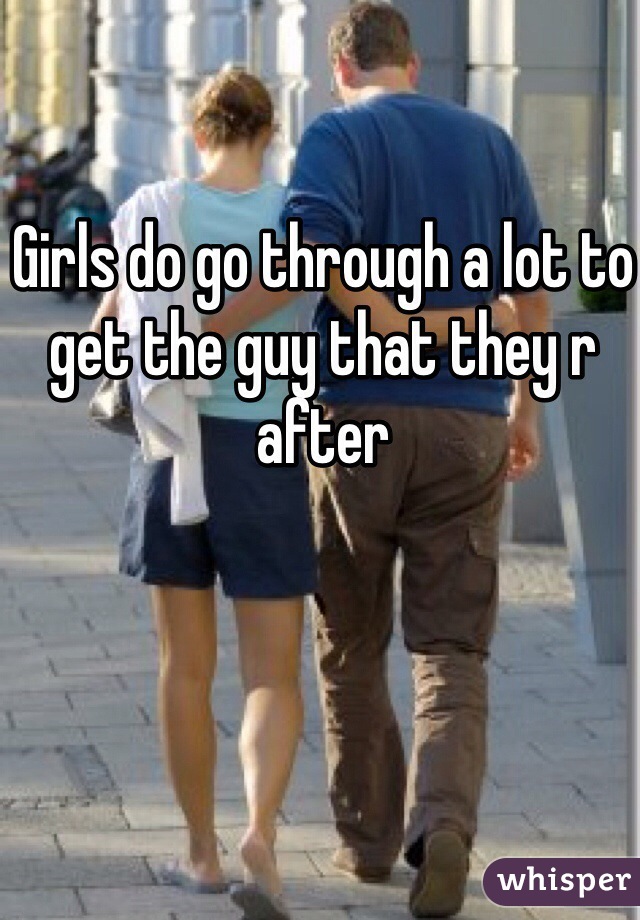 Girls do go through a lot to get the guy that they r after