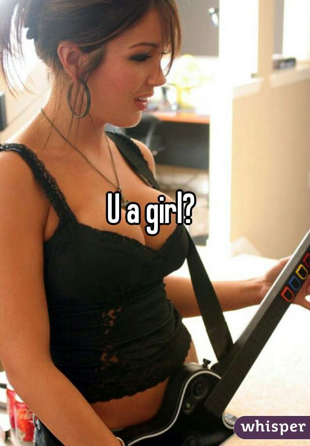 U a girl? 