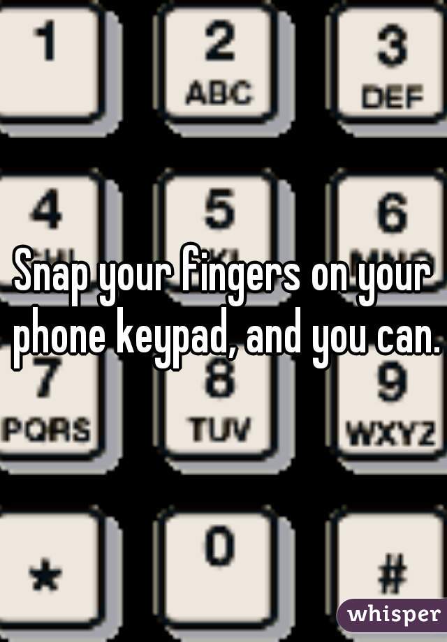 Snap your fingers on your phone keypad, and you can.