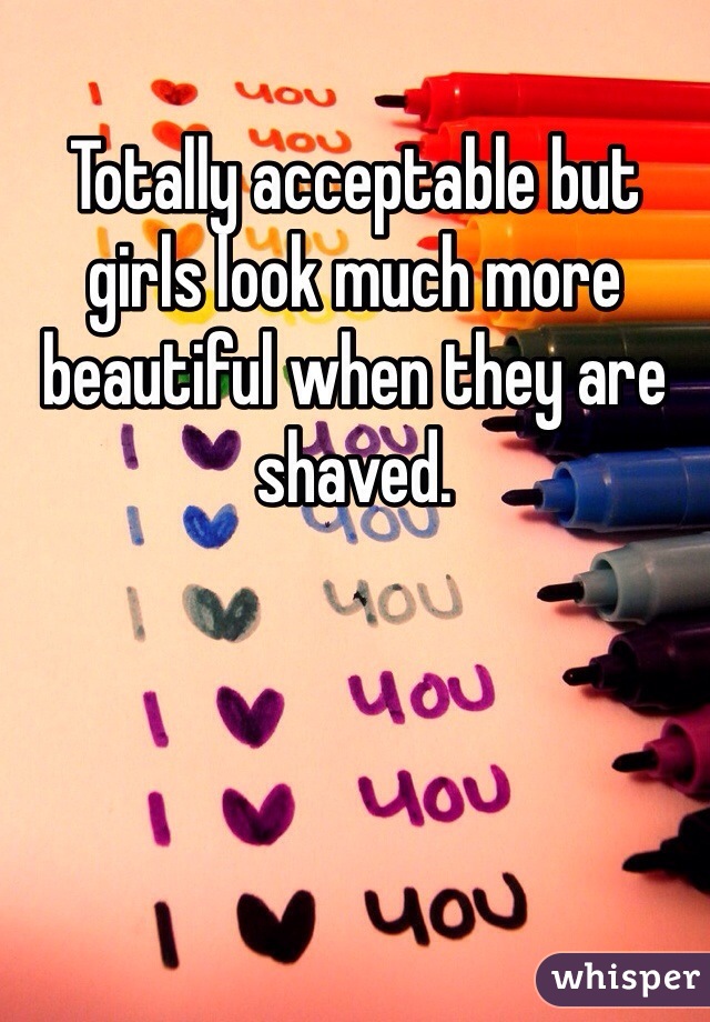 Totally acceptable but girls look much more beautiful when they are shaved. 