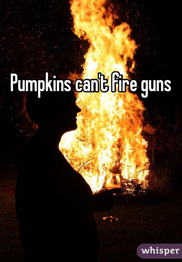 Pumpkins can't fire guns