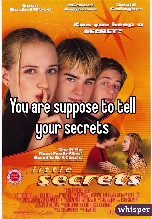 You are suppose to tell your secrets

