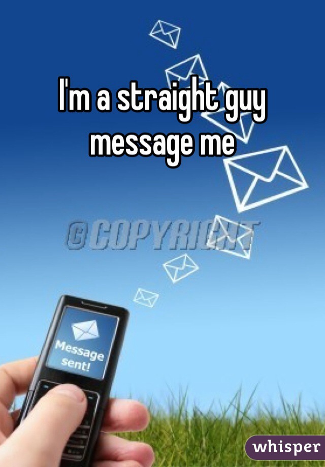 I'm a straight guy message me 