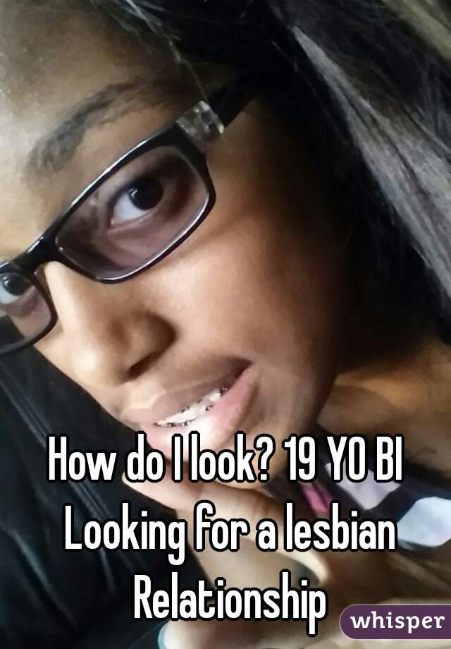 How do I look? 19 YO BI Looking for a lesbian Relationship