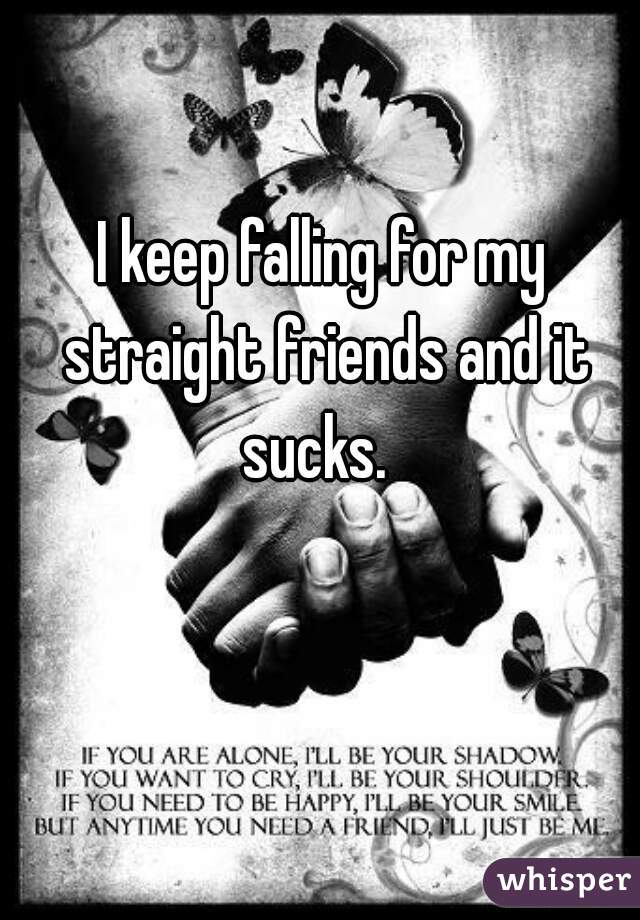 I keep falling for my straight friends and it sucks.  