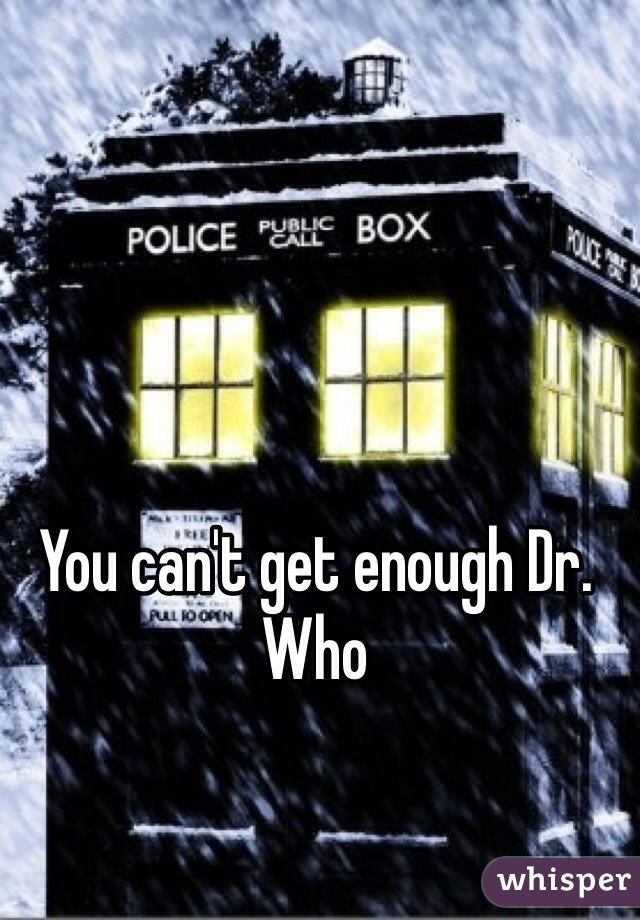 You can't get enough Dr. Who