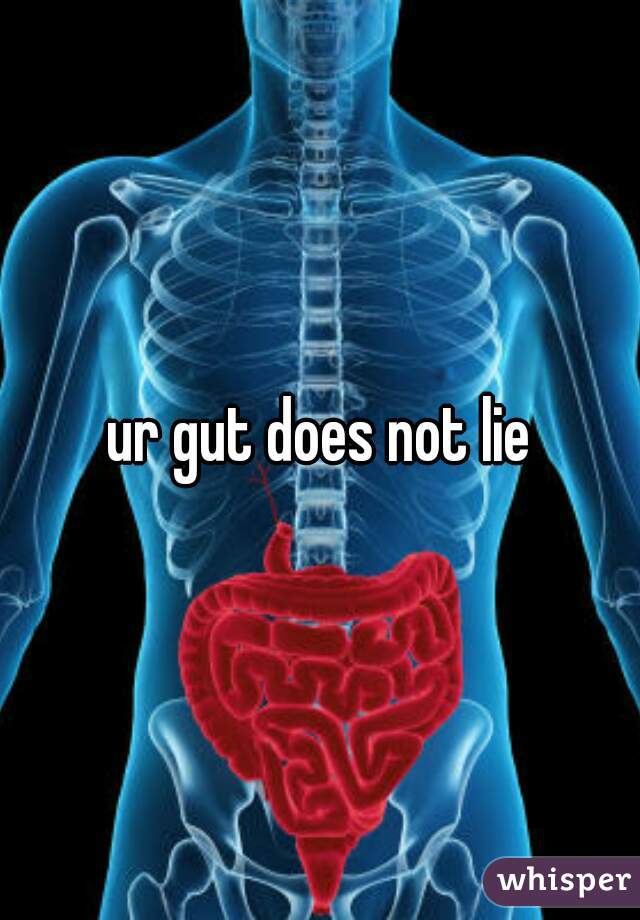 ur gut does not lie