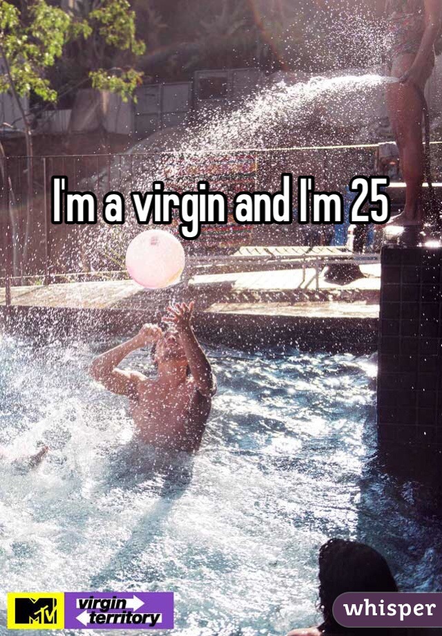I'm a virgin and I'm 25