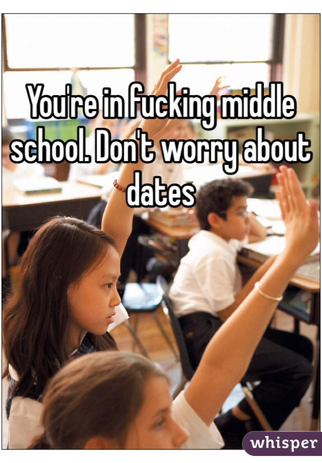 You're in fucking middle school. Don't worry about dates