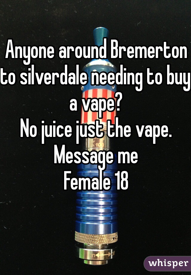 Anyone around Bremerton to silverdale needing to buy a vape?
No juice just the vape.
Message me  
Female 18