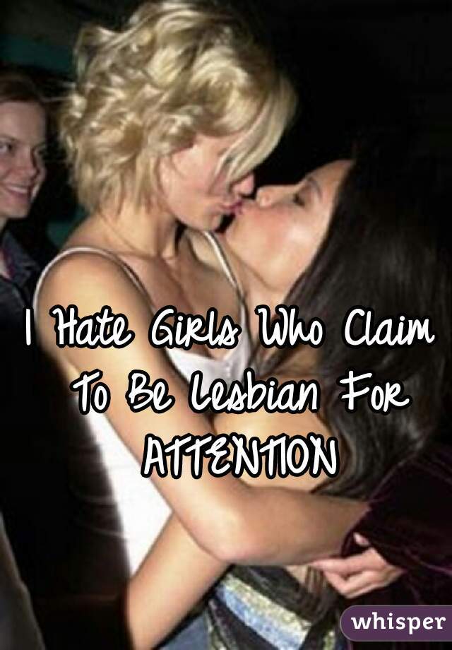 I Hate Girls Who Claim To Be Lesbian For ATTENTION