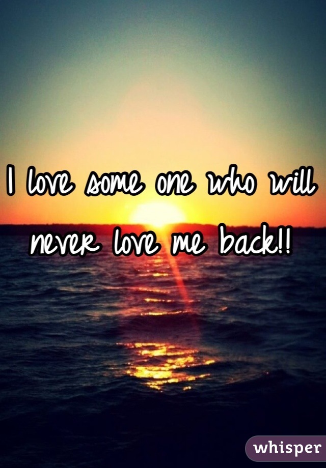 I love some one who will never love me back!!