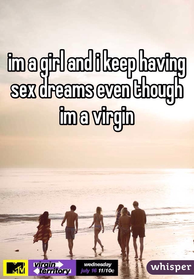 im a girl and i keep having sex dreams even though im a virgin