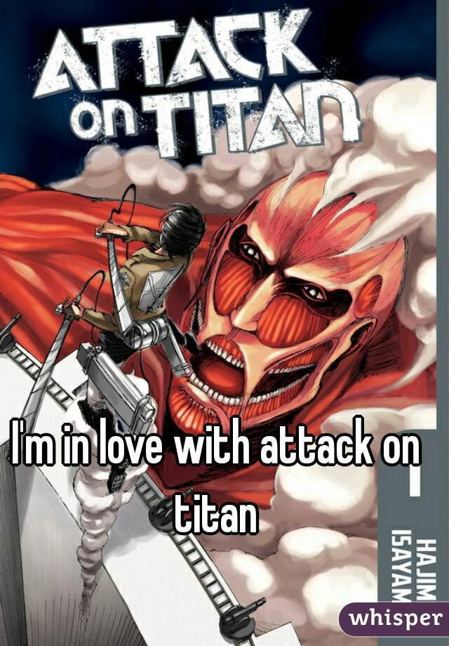 I'm in love with attack on titan 