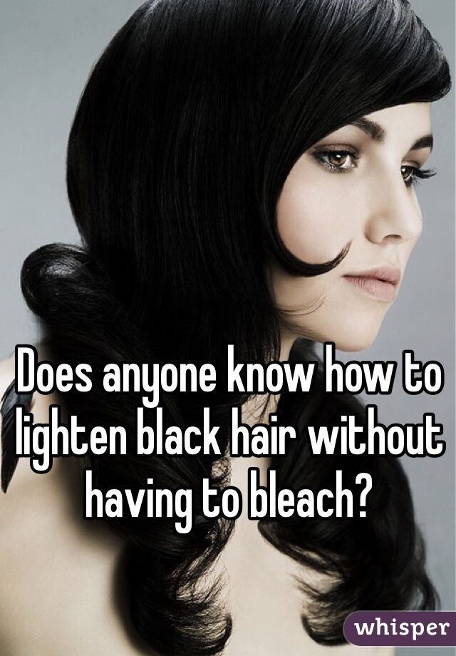 Does anyone know how to lighten black hair without having to bleach?
