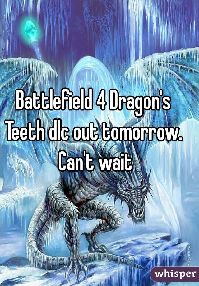 Battlefield 4 Dragon's Teeth dlc out tomorrow.  Can't wait