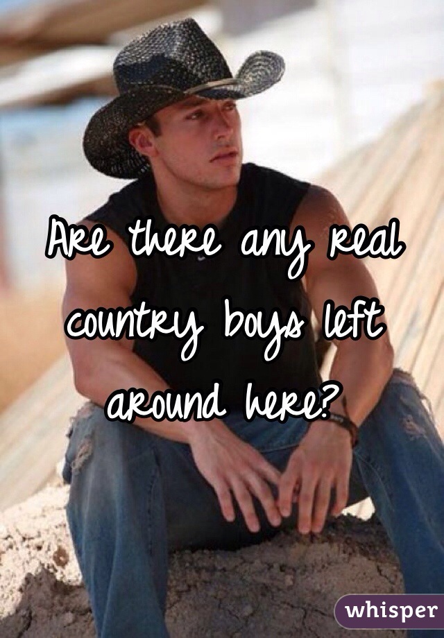 Are there any real country boys left around here? 