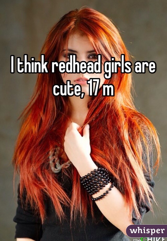 I think redhead girls are cute, 17 m