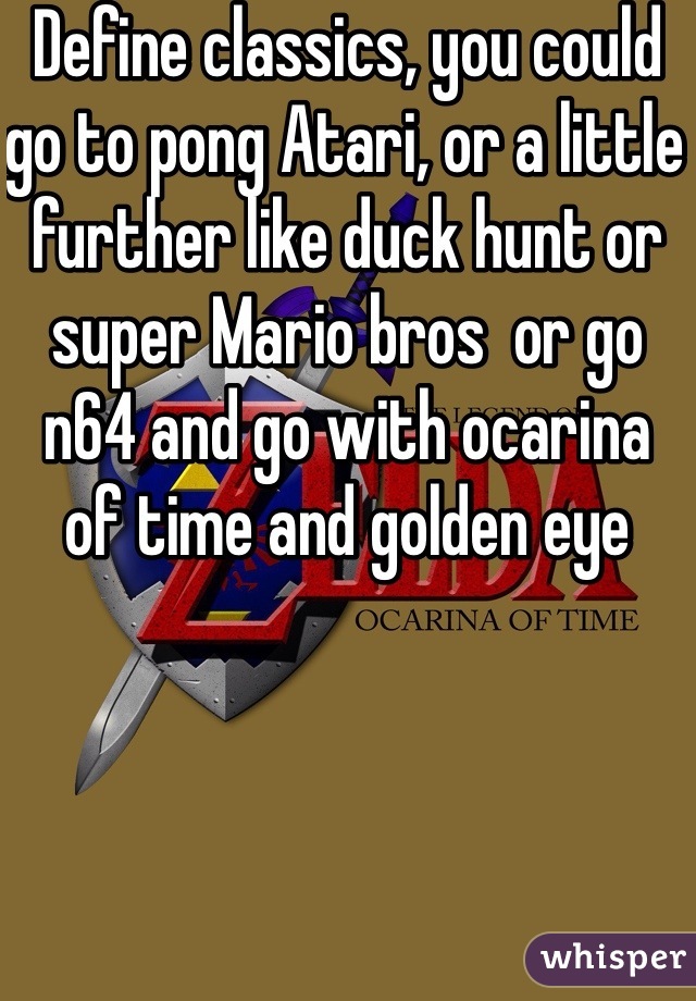 Define classics, you could go to pong Atari, or a little further like duck hunt or super Mario bros  or go n64 and go with ocarina  of time and golden eye