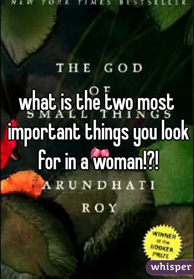 what is the two most important things you look for in a woman!?!