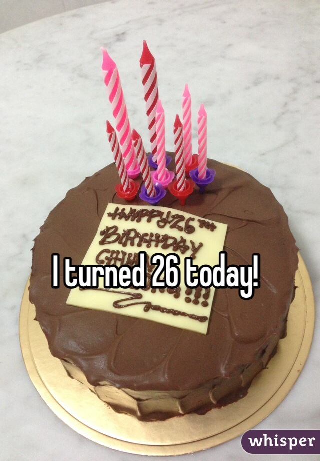 I turned 26 today!