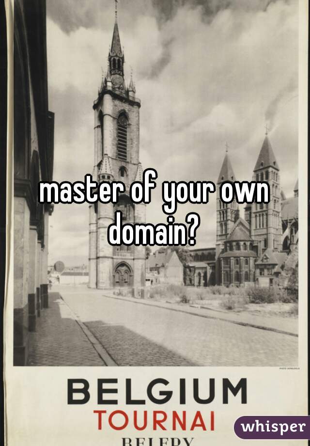 master of your own domain? 