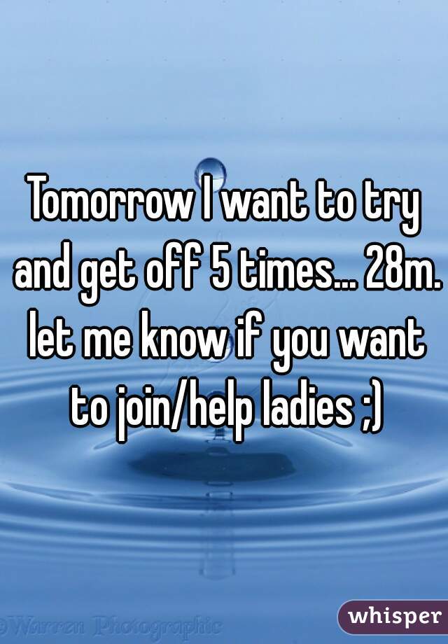 Tomorrow I want to try and get off 5 times... 28m. let me know if you want to join/help ladies ;)